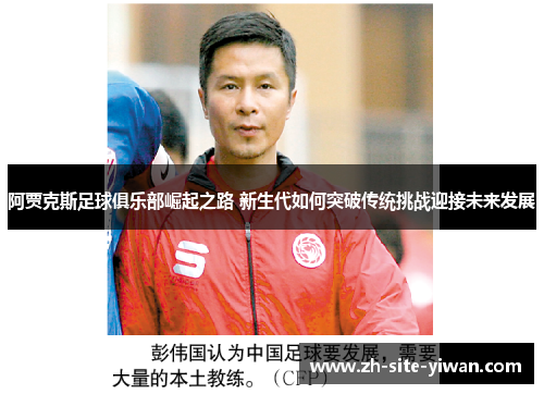 阿贾克斯足球俱乐部崛起之路 新生代如何突破传统挑战迎接未来发展 阿贾克斯足球俱乐部崛起之路 新生代如何突破传统挑战迎接未来发展