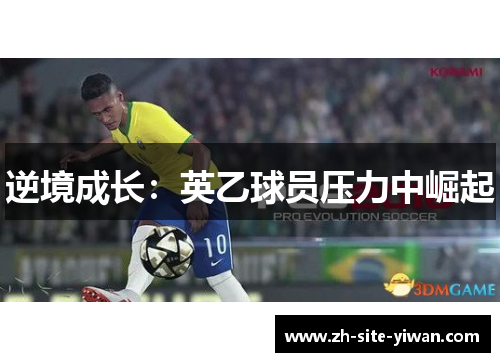 逆境成长:英乙球员压力中崛起 逆境成长:英乙球员压力中崛起