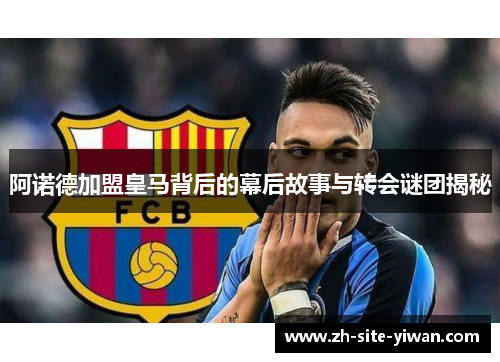 阿诺德加盟皇马背后的幕后故事与转会谜团揭秘 阿诺德加盟皇马背后的幕后故事与转会谜团揭秘